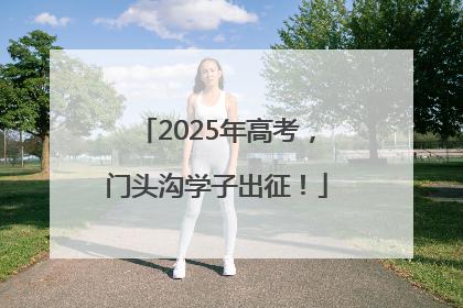 2025年高考，门头沟学子出征！