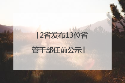 2省发布13位省管干部任前公示