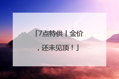 7点特供丨金价，还未见顶！