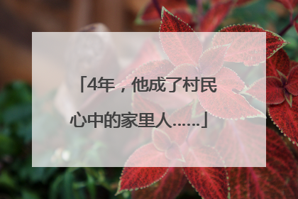 4年，他成了村民心中的家里人……