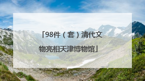 98件（套）清代文物亮相天津博物馆