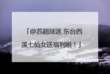 @苏超球迷 东台西溪七仙女送福利啦！