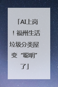 AI上岗！福州生活垃圾分类屋变“聪明”了
