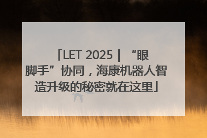 LET 2025｜“眼脚手”协同，海康机器人智造升级的秘密就在这里
